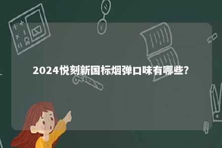 2024悦刻新国标烟弹口味有哪些�？ 